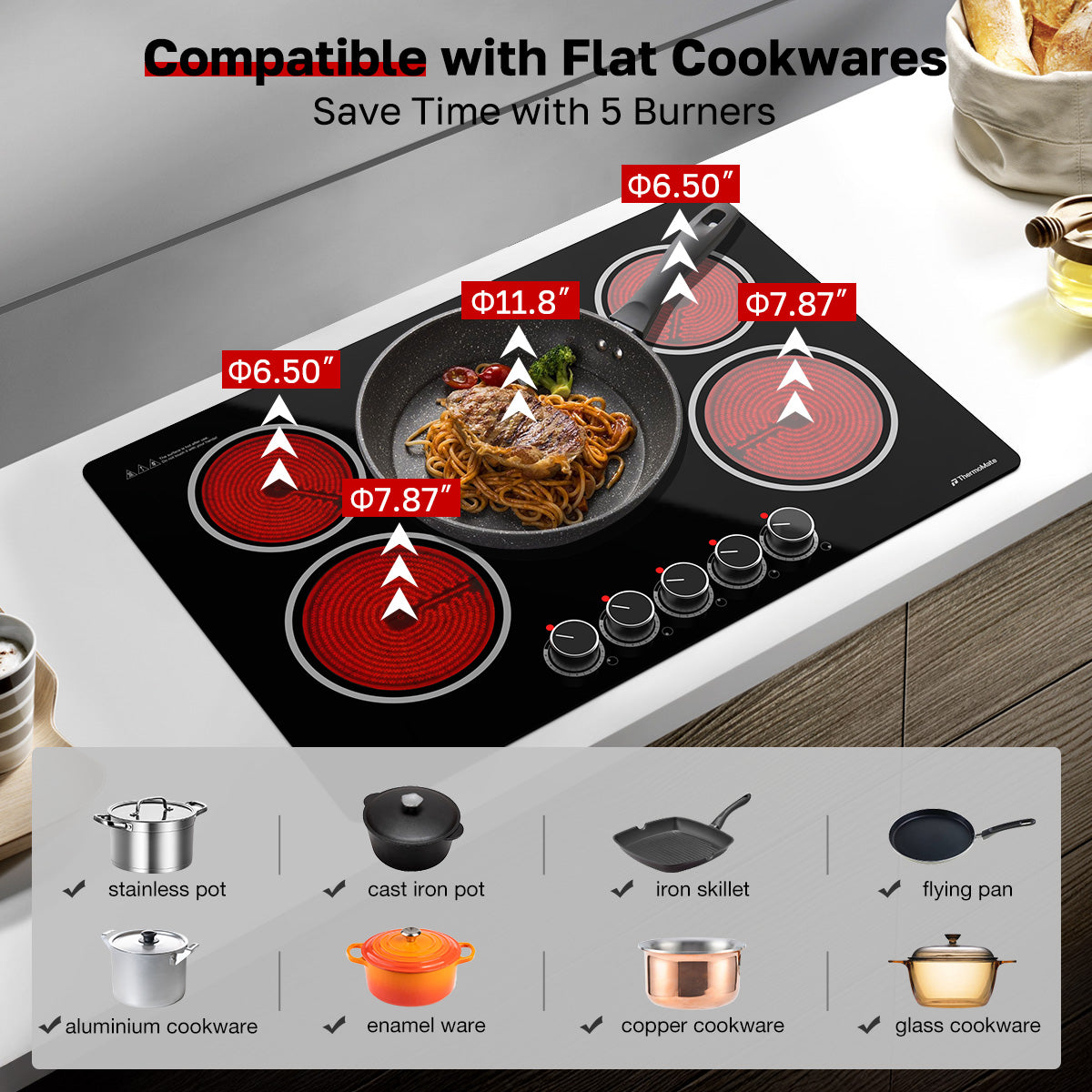 Compatible with Flat Cookwares
Save Time with 5 Burners