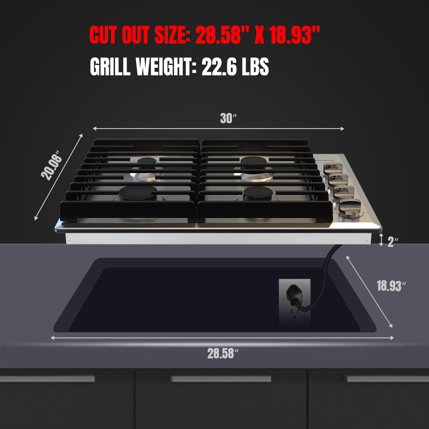 CUT OUT SIZE: 28.58" X 18.93" GRILL WEIGHT: 22.6 LBS