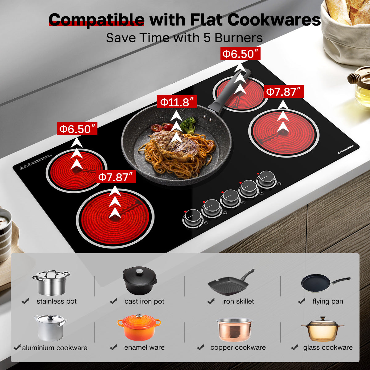 Compatible with Flat Cookwares
Save Time With 5 Burners