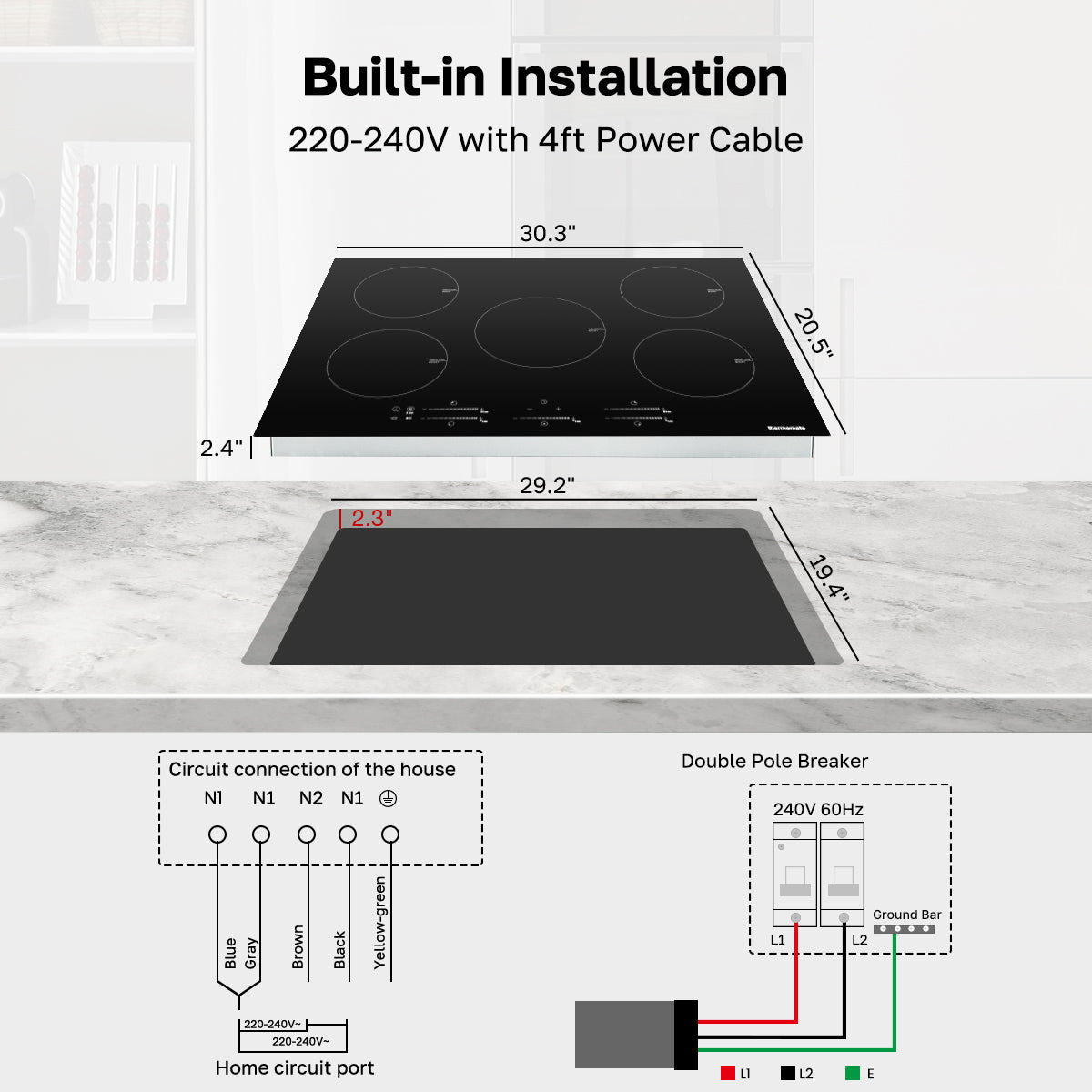 Built-in installation
220-240V with 4ft Power Cable